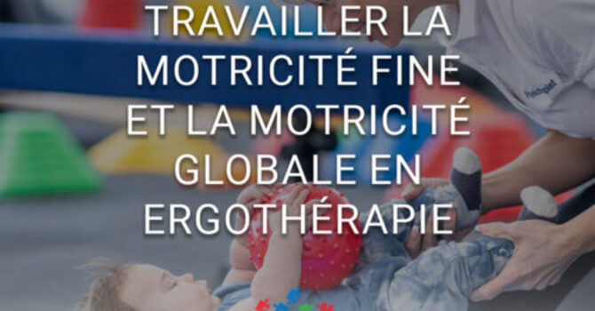 Exercices pour travailler la motricité fine et la motricité globale pendant l’ergothérapie
